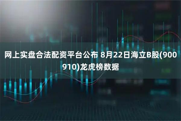 网上实盘合法配资平台公布 8月22日海立B股(900910)龙虎榜数据